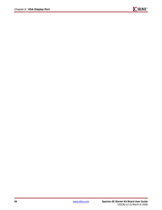 R

Chapter 6: VGA Display Port




58                            www.xilinx.com   Spartan-3E Starter Kit Board User Guide
                                                            UG230 (v1.0) March 9, 2006
 