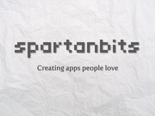 spartanbits
 Creating apps people love
 