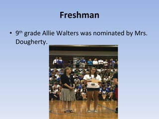 Freshman 9 th  grade Allie Walters was nominated by Mrs. Dougherty. 
