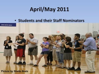 April/May 2011 Students and their Staff Nominators Picture by Shelbi Bretz 