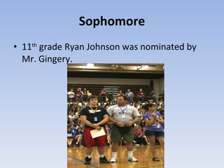 Sophomore 11 th  grade Ryan Johnson was nominated by Mr. Gingery. 