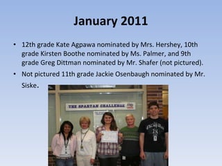 January 2011 <ul><li>12th grade Kate Agpawa nominated by Mrs. Hershey, 10th grade Kirsten Boothe nominated by Ms. Palmer, ...
