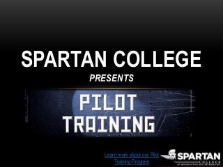 SPARTAN COLLEGE
PRESENTS
Learn more about our Pilot
Training Program
 