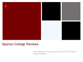 +
Spartan College Reviews
A site dedicated to share reviews and testimonials of Spartan
College Graduates
 