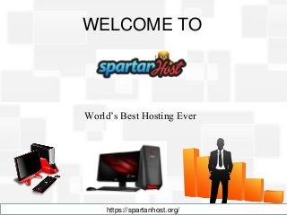 WELCOME TO
World’s Best Hosting Ever
https://spartanhost.org/
 