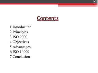 2




                 Contents
1.Introduction
2.Principles
3.ISO 9000
4.Objectives
5.Advantages
6.ISO 14000
7.Conclusion
 