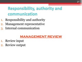 27




1. Responsibility and authority
2. Management representative
3. Internal communication

             MANAGEMENT REVIEW
1. Review input
2. Review output
 