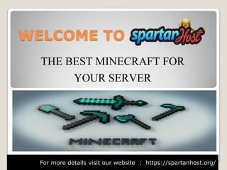 WELCOME TO
THE BEST MINECRAFT FOR
YOUR SERVER
For more details visit our website : https://spartanhost.org/
 