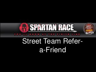 Street Team Refer-
     a-Friend
 