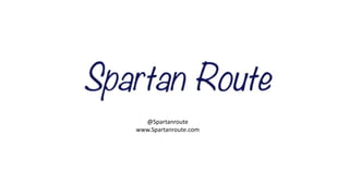 @Spartanroute
www.Spartanroute.com
 