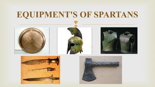 
EQUIPMENT'S OF SPARTANS
 