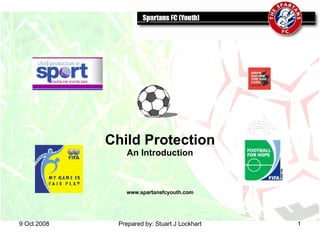 5 Jun 2009 Prepared by: Stuart J Lockhart Child Protection An Introduction www.spartansfcyouth.com 