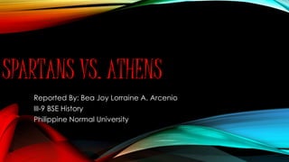 SPARTANS VS. ATHENS
Reported By: Bea Joy Lorraine A. Arcenio
III-9 BSE History
Philippine Normal University
 