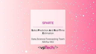 SPARTE
Sales Prediction And Real-Time
Estimation
Data Science Forecasting Team
Minhui WU
 