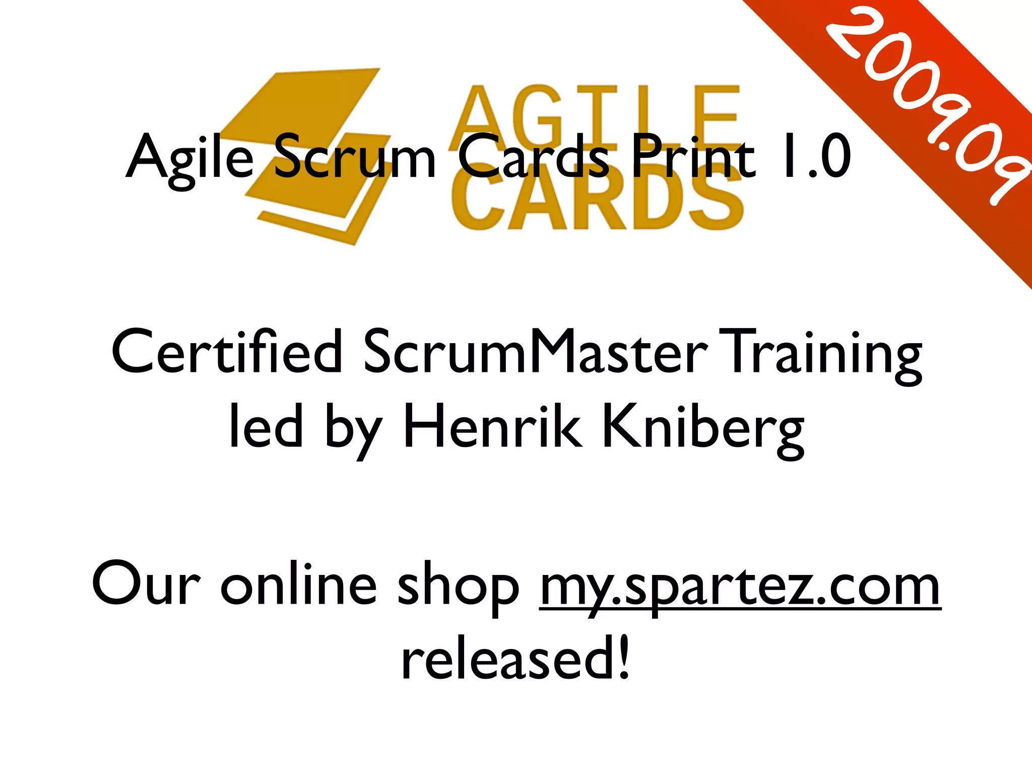 2
009.09
Our online shop my.spartez.com
released!
!
Agile Scrum Cards Print 1.0
Certiﬁed ScrumMaster Training	

led by Henrik Kniberg
 