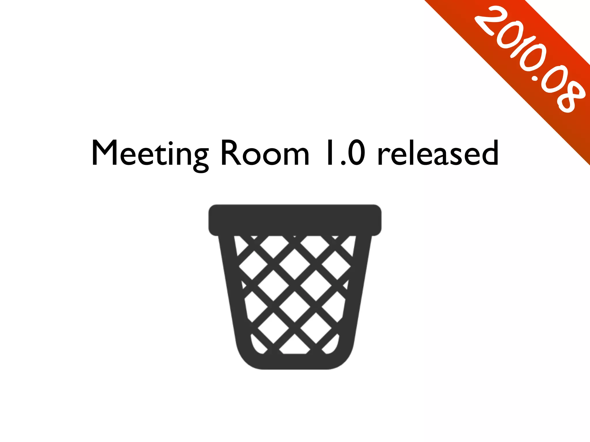 2
010.08
Meeting Room 1.0 released
 