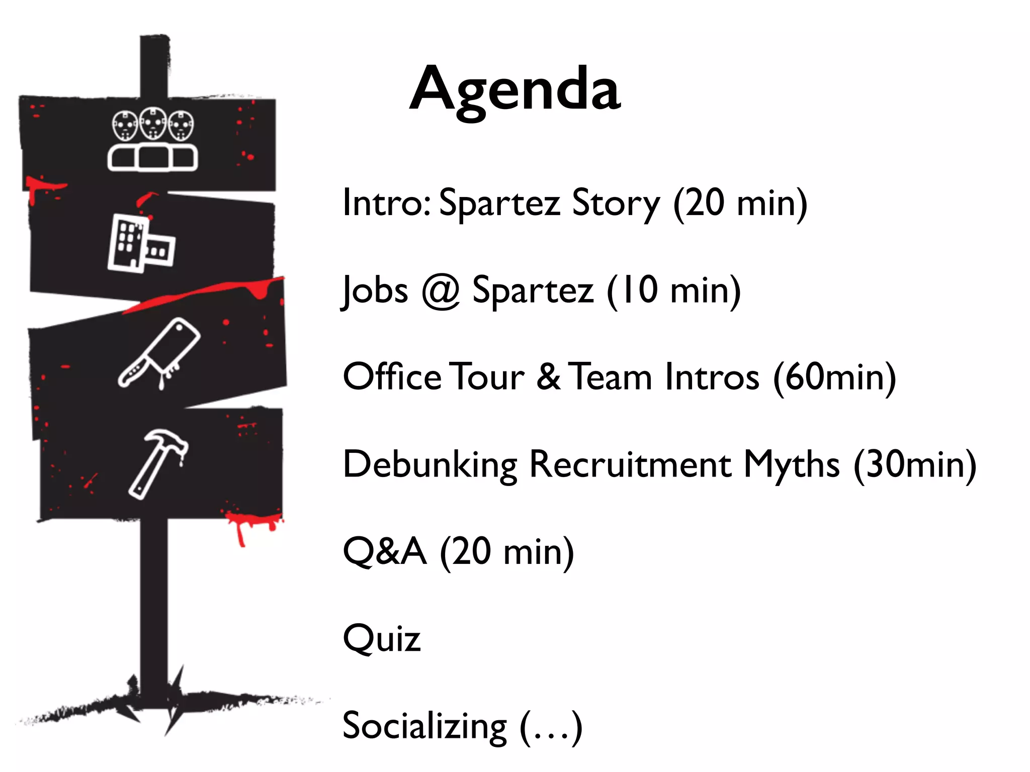 Intro: Spartez Story (20 min)
Ofﬁce Tour & Team Intros (60min)
Jobs @ Spartez (10 min)
Debunking Recruitment Myths (30min)
Q&A (20 min)
Socializing (…)
Agenda
Quiz
 