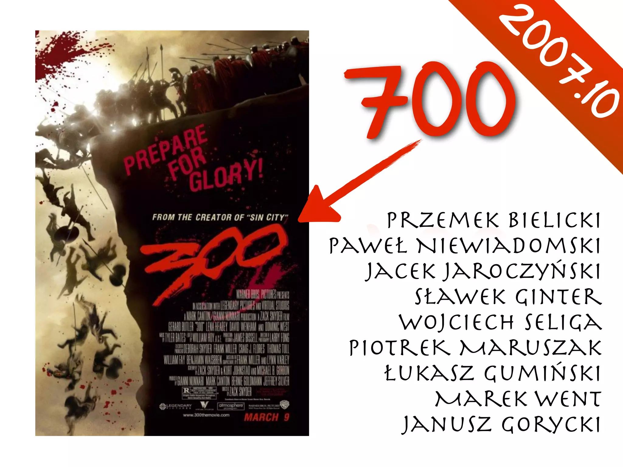 2
007
.10
Przemek Bielicki

Paweł Niewiadomski

Jacek Jaroczyński

Sławek Ginter

Wojciech Seliga

PiotrEK Maruszak

Łukasz Gumiński

Marek Went

Janusz Gorycki
700
 