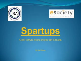 Spartups
A joint venture where anyone can innovate.



                By Saif Akhtar
 