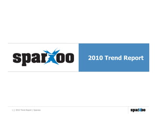 2010 Trend Report




1 | 2010 Trend Report | Sparxoo
 