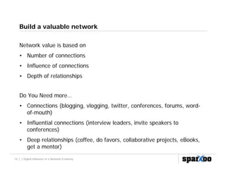 Build a valuable network

   Network value is based on
   • N b of connections
     Number f     ti
   • Influence of conn...