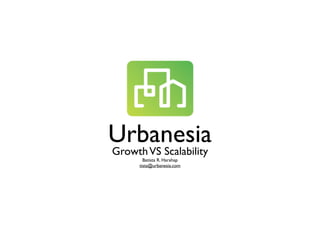 Urbanesia
Growth VS Scalability
        Batista R. Harahap
      tista@urbanesia.com
 