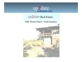 up 2 date realestate.com up 2 date  Real Estate  2008  Market Report - South Pasadena   