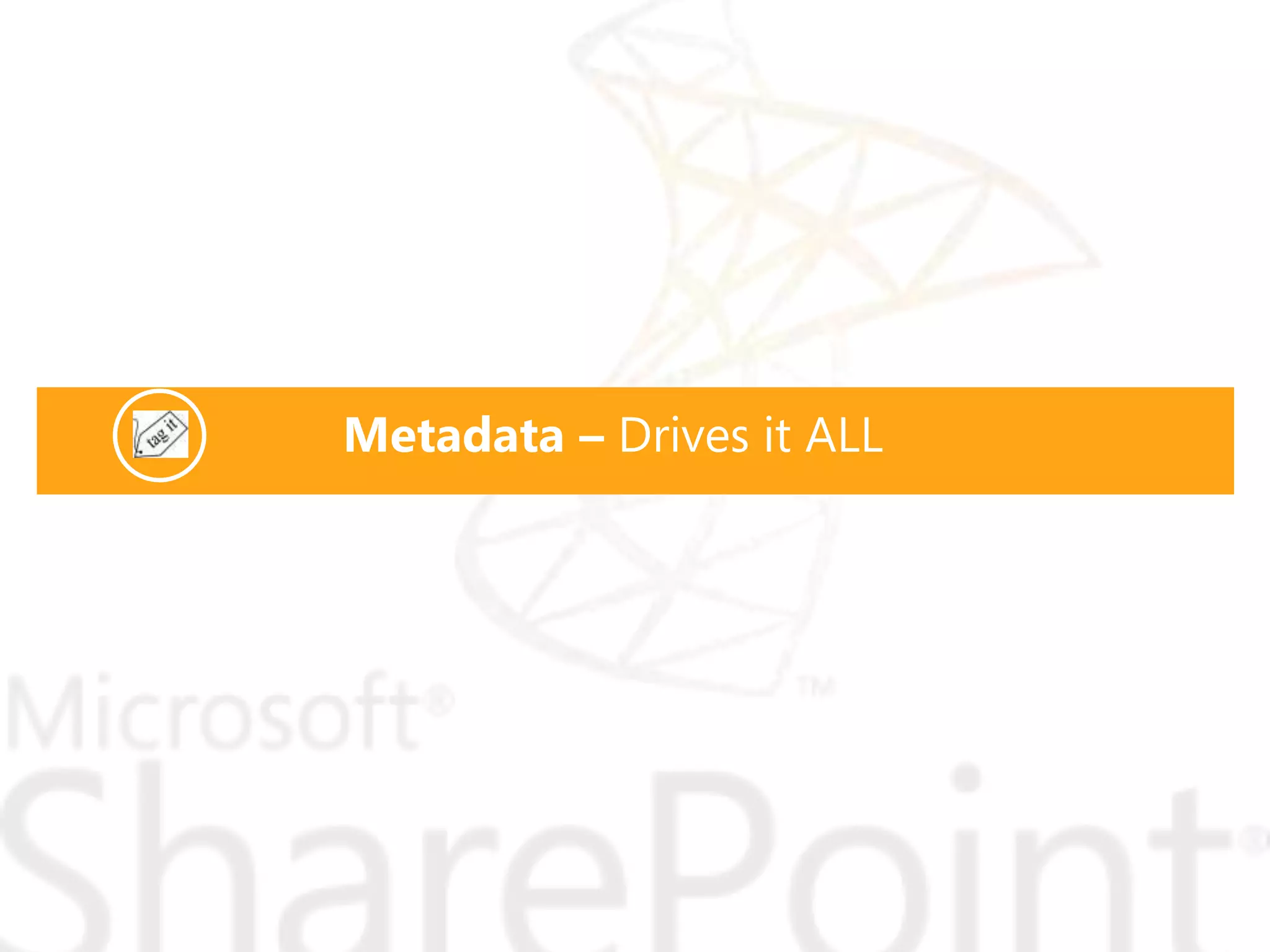 Metadata – Drives it ALL
 