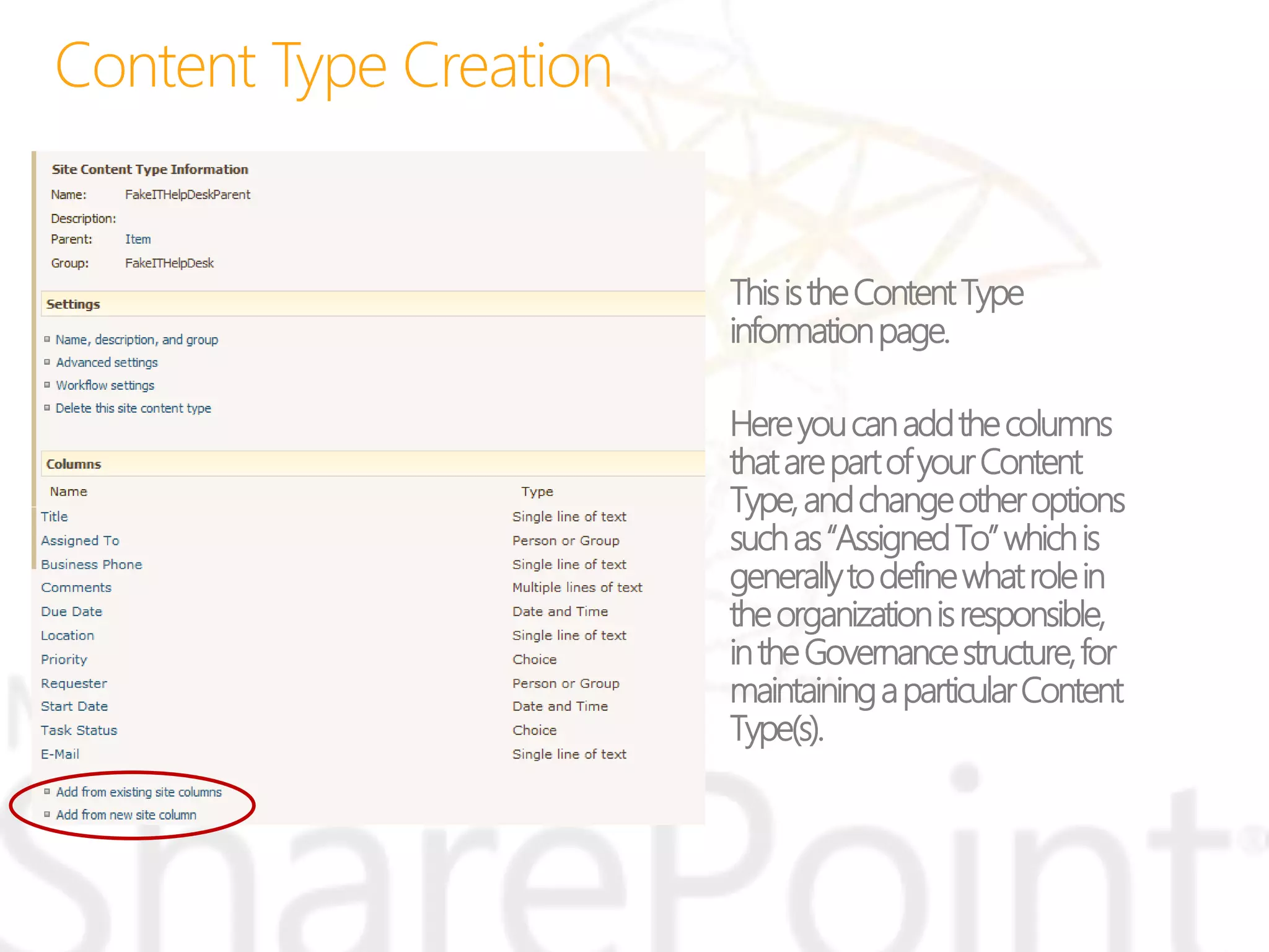ThisistheContentType
informationpage.
Hereyoucanaddthecolumns
thatarepartofyourContent
Type,andchangeotheroptions
suchas“AssignedTo”whichis
generallytodefinewhatrolein
theorganizationisresponsible,
intheGovernancestructure,for
maintainingaparticularContent
Type(s).
 