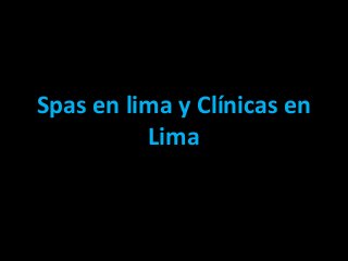 Spas en lima y Clínicas en
Lima
 
