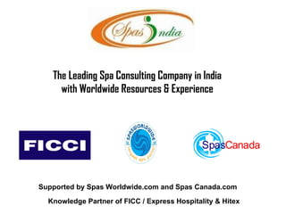 The Leading Spa Consulting Company in India with Worldwide Resources & Experience Supported by Spas Worldwide.com and Spas Canada.com Knowledge Partner of FICC / Express Hospitality & Hitex 