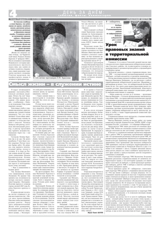 «СПАССКИЕ ВЕСТИ»
4Пятница, 28 февраля 2014 г. № 9 (10822)
с о б ы т и я , ф а к т ы , к о м м е н т а р и и
Д Е Н Ь З А Д Н Ё М :
И вдруг неожиданное
решение – поступить в Мос
ковскую духовную акаде
мию. Отчего бы это? Знав
шие Леонида Краснова го
ворили: «Это давнее жела
ние, – и добавляли: – Ниче
го не поделаешь! Зову души
перечить нельзя».
Блестящая учеба в ака
демии закончилась присуж
дением ему ученой степени
кандидата. Что это тогда
значило? Если сейчас нико
го кандидатская степень не
удивляет, то тогда она гово
рила о многом. Леонида
вызвал к себе ректор, состо
ялся обстоятельный разго
вор, и ректор предложил
ему принять монашество,
буквально через год – сан
епископа.
Согласия Леонид Крас
нов так и не дал. Он долго
колебался. У него было сла
бое здоровье. Пугало труд
ное бремя забот. Не реша
ясь сам принять оконча
тельный выбор, поехал в
столицу. В ту пору по Рос
сии ходила молва об извес
тном священнике Иоанне
Кронштадтском. Леонид
Краснов обратился к нему
за советом. Последний отве
тил просто и категорично,
будто точку поставил:
– Иди в священники и
будешь жить!
Так Леонид Матвеевич
стал священником, отцом
Леонидом. Но прежде чем
принять сан, он женился на
дочери спасского священ
ника Сахарова – Екатерине.
Получив приход в уездном
городе, весной 1897 года Ле
онид Краснов приехал в
Спасск.
В одном письме он весь
ма лестно отзывался о но
вом местожительстве: «Ме
ста здесь прелестнейшие.
Они мне очень напоминают
родные пенаты… Народ
здесь доброжелательный.
Жизнь течет размеренно,
без излишней сутолоки. В
свободные минуты пишу,
много думаю…» На вопрос:
Учащихся 11 го класса Спасской средней школы при
гласили посетить территориальную избирательную комис
сию Спасского района, где осуществляется основная ко
ординирующая и организаторская работа в предвыборное
и выборное время.
Экскурсия началась с показа старшеклассникам «моз
га» ТИК – государственной автоматизированной системы
«Выборы», которая находится в отдельном помещении.
Потом школьники прошли в кабинет председателя ТИК
Виктора Ивановича Епишкина, где он рассказал о работе
территориальной избирательной комиссии. Обращение к
школьникам он начал с того, что избирательной системе РФ
более 20 лет. Это своего рода период взросления целого по
коления россиян. Накопленный центральной, областной и
районной комиссиями опыт помогает осуществлять работу
по выборам качественно и слаженно.
– Наша комиссия состоит из 9 человек, – продолжил
Виктор Иванович. – Согласно федеральному законодатель
ству члены ТИК – это представители политических партий,
допущенных к распределению депутатских мандатов в Го
сударственной Думе РФ, в законодательном органе субъек
та РФ, в представительном органе муниципального обра
зования. Членами комиссии могут быть граждане, пред
ложенные другими политическими партиями, объедине
ниями, собранием избирателей по месту жительства, ра
боты и учебы, а также территориальной комиссией пре
дыдущего состава.
Старшеклассникам стало интересно, а какими именно
партиями представлена наша ТИК?
Виктор Иванович ответил на вопрос ребят: это члены
комиссии от партий «Единая Россия», КПРФ, ЛДПР, «Спра
ведливая Россия», остальные – от собраний избирателей.
Председатель ТИК также рассказал об основных фун
кциях ТИК. Ребята не стеснялись задавать вопросы, и каж
дый раз получали на них доступные, грамотные ответы.
В беседе со старшеклассниками прозвучала информа
ция о работе ТИК по правовому просвещению избирате
лей: это организация различных конкурсов среди УИК, об
разовательных учреждений, библиотек по повышению пра
вовой культуры, правовому просвещению населения. Тра
диционным стало проведение Дня молодого избирателя.
ТИК принимает участие в конкурсе территориальных из
бирательных комиссий по Рязанской области и уже в те
чение 6 лет занимает 1 место. Галерею дипломов школь
ники могли увидеть на стене в кабинете председателя, и
этот факт вызвал у присутствующих чувство искреннего
удивления и уважения.
Ответственный секретарь ТИК Валентина Егоровна
Шанаева рассказала старшеклассникам об элементах из
бирательного права, о тех категориях граждан, кто имеет
право голосовать на выборах, о самой процедуре проведе
ния выборов, работе ТИК в выборы и многих ключевых
моментах выборного права.
После правового урока «Я – избиратель», ответствен
ный секретарь ТИК провела с учащимися школы виктори
ну «Что мы знаем о выборах», которая показала, что се
годняшнее занятие прошло не впустую. Старшеклассники
бойко отвечали на вопросы, и далее проведенное компью
терное тестирование «Выборы в вопросах и ответах» выз
вало среди них дискуссионное обсуждение некоторых
спорных моментов. Из 10 вопросов тестирования школь
ники справились на «отлично» с семи. Те три вопроса, где
ответ оказался неправильным, как раз и были предметом
обсуждения школьников.
Ребята поблагодарили председателя и секретаря ТИК
за ценную информацию, а те пожелали молодым людям
определиться с выбором.
В жизни мы всегда что то и кого то выбираем. Наша
жизнь – вечный выбор. Сделать его подчас очень трудно, а
сделать выбор, когда речь идет о судьбе целого государства,
малой родины, – еще труднее. Совершенствуйте свои пра
вовые знания, молодые избиратели, интересуйтесь, задавай
те вопросы и находите на них верные ответы – тогда на
избирательный участок вы придете уверенными в своем
выборе, и вам за него впоследствии не будет стыдно.
Елена БАТОВА
Я – избиратель
Урок
правовых знаний
в территориальной
комиссии
Выборы
не за горами.
И целенаправленная
работа
по информированию
будущих
избирателей
уже в самом
разгаре.
На Спасском кладбище
у самой дорожки, что ведет
вправо от церкви, находится
могила, увенчанная резным
металлическим распятием
в обрамлении кованой
ограды. У основания креста
на постаменте скромная
надпись: «Протоиерей
Леонид Матвеевич Краснов»
с указанием дат рождения
и кончины. Место это
всегда ухожено заботливой
рукой прихожан
Вознесенского храма.
Жизнь его началась да
леко отсюда – на Чернигов
ской земле. Родился Леонид
Краснов 27 февраля 1869 г.
После успешного окончания
Нежинского историко фи
лологического института
перед ним, как одним из
лучших студентов, открыва
лись самые радужные гори
зонты научного познания.
Учителя пророчили ему
профессорское звание и
должность преподавателя…
что побудило поменять сто
личную жизнь на провин
циальную, ответил:
– Смысл жизни вижу в
милосердии и служении
истине! Без этого не мыс
лю себя…
В уезде после своего на
значения Краснов развер
нул широкую обществен
ную деятельность. Помогал
нуждающимся, боролся с
пьянством, руководил ко
митетом трезвости. В 1912
году, когда проходил Все
российский съезд по борь
бе с алкоголизмом, он был
избран его делегатом, ак
тивно участвовал в прени
ях, которые разгорелись на
нем, и сам держал речь.
В течение ряда лет свя
щенник Леонид Краснов
был гласным городской
Думы, членом земского со
брания, законоучителем в
реальномучилище.Наконец,
его назначили благочинным
Спасского уезда. Среди тех,
кто знал и учился у отца Ле
онида,былуроженецг. Спас
ска Николай Алексеевич
Шлыгин, который мне пи
сал: «…Уважал его как че
ловека и учителя. Посы
лаю две фотографии Лео
нида Матвеевича. Уверен,
что они не вызовут ни у кого
каких либо нежелательных
эмоций. Он недостоин их».
На фотографиях Лео
нид Матвеевич Краснов в
последние годы жизни. От
крытый душевный взгляд,
седая, будто у пророка, бо
рода. Усталые руки лежат
на коленях.
Протоиерей Леонид об
ладал богословским дарова
нием. За сочинение акафи
ста празднику Преображе
ния Господня его награди
ли правом ношения митры
за богослужением. Будучи
умелым проповедником,
снискал уважение у горо
жан. Когда в 1908 году со
брался покинуть Спасск,
именитые жители города
обратились к нему с пись
мом и просьбой остаться
здесь. Прошение подписали
более 500 человек. Просьба
была удовлетворена, он ос
тался жить в Спасске…
Крепкая дружба связывала
отца Леонида с игуменом
Филаретом (Пряхиным),
который в разгар Первой
мировой войны прибыл в
Спасск. Они вместе служи
ли перед чудотворной ико
ной Матери Божьей «Спо
ручница грешных» в Преоб
раженском соборе города.
Впоследствии отец Фила
рет (будущий священному
ченик) всегда с теплом
вспоминал о нем.
Отец Леонид Краснов
подавал пример своим при
хожанам и как превосход
ный семьянин. Вместе с
доброй матушкой Екатери
ной Яковлевной они вырас
тили и воспитали троих сы
новей: Николая, Михаила и
Анатолия. Все они были от
личниками и успешно за
кончили Спасское реальное
училище.
Старший сын Николай
стал впоследствии инжене
ром электриком. Жил и ра
ботал в г. Иваново. Отлич
но рисовал и занимался фо
тографией. После кончины
отца Леонида он взял мать
к себе. Преподавал физику
в институте. В возрасте 50
лет женился на грузинке
Руфине. О родном Спасске
всегда вспоминал с особой
теплотой и ностальгией.
Средний сын Михаил,
окончив медицинский уни
верситет, стал крупнейшим
в стране и известным в
мире специалистом в обла
сти глазной хирургии. Про
фессор Краснов считал
долгом принимать земля
ков из Спасска с особой за
ботой. Многим тысячам
людей хирург офтальмолог
помог вернуть или улуч
шить зрение.
Младший – Анатолий –
заставил родителей волно
ваться. Помимо воли отца
вступил в комсомол, а за
тем стал членом РКП (б).
Уехал в Москву, где закон
чил два института и рабо
тал в редакции газеты
«Правда».
Двухэтажный особняк
семьи Красновых выходил
окнами на Александровс
кую площадь. Позднее, пос
ле войны, его снесли и по
ставили здесь здание рай
кома КПСС (ныне школа
искусств).
Несколько позже Лео
нида Матвеевича в нашем
городе поселился его брат
Михаил. Имея чин действи
тельного статского совет
ника, он был назначен ди
ректором реального учили
ща (средняя школа № 2).
Скончался протоиерей
Леонид Матвеевич Краснов
в возрасте 58 лет 20 августа
1927 года. По свидетельству
очевидцев, его похороны
собрали множество народа.
Но вскоре после погре
бения случилась неприят
ная история.
В то время в Спасске
жили известные «верховс
кие» воры по прозвищу Ар
кан, Мальной и другие. Воз
можно, их внимание при
влекла сверкавшая на голо
ве покойника митра. Тем
но бордовое поле украша
ло золотое шитье и блеск
камней.
В ночь после похорон
могила протоиерея Леони
да была вскрыта. Кто то то
пором разрубил гроб и из
влек из него митру. Каково
же было их разочарование,
когда узнали, что бриллиан
ты оказались подделкой.
Спустя два дня митру обна
ружил на своем огороде
Хрипенский. Ее передали в
храм. А позднее она была по
дарена одному рязанскому
протоиерею. Чьих это рук
дело – осталось загадкой.
Причиной смерти заме
чательного священника
стал сердечный приступ.
Он наступил вследствие
репрессий. Маститого ба
тюшку арестовали, увезли в
Рязань, где дважды выводи
ли на расстрел. Что требо
вали от него, тоже неизве
стно. От смерти его спас
сын Анатолий, женатый на
дочери М.М. Кагановича
(брата всесильного сталин
ского наркома Лазаря Кага
новича).
О высоком авторитете и
уважении к отцу Леониду
как горожан и жителей уез
да, так и духовенства всей
епархии можно судить по
такому факту. Протоиерей
Леонид был делегирован на
Всероссийский поместный
собор Русской Православ
ной Церкви в 1917–1918
году (первый с конца XVII
века Поместный собор Рус
ской Православной Церк
ви), где восстановлено пат
риаршество и положен ко
нец синодальному перио
ду. На этом соборе был из
бран патриарх Тихон, впос
ледствии причисленный к
лику святых.
Иерей Павел ШАРОВ
К 145 летию протоиерея Л.М. Краснова
Смысл жизни – в служении истине
 