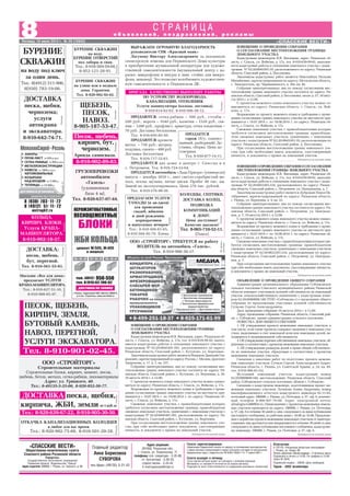 Адрес редакции:
391050, Рязанская обл.,
г. Спасск, ул. Ломоносова, 1Г,
телефоны: отв. секретаря 3 35 98,
гл. бухгалтера 3 36 33,
отдела писем 3 33 42.
Е mail:spasvest@mail.ru
Отпечатано
в ГУП РО «Рязанская областная типография»
г. Рязань, ул. Новая, 69.
Печать офсетная. Объем издания – 2 печатных листа.
Подписано в печать в 15.00. По графику в 15.00.
Заказ № 2634.
Подписной индекс 53649. Цена свободная.
Тираж – 3002 экземпляра.
Газета зарегистрирована
Управлением Федеральной службы по надзору за соблюдением законодательства
в сфере массовых коммуникаций и охране культурного наследия по Центральному
федеральному округу. Свидетельство ПИ №ФС1 80301 Р от 17 апреля 2007 г.
Газета выходит в пятницу
Точка зрения авторов может не совпадать с мнением редакции.
Материалы со знаками R печатаются на правах рекламы.
Редакция не несет ответственности за содержание рекламных объявлений.
8Пятница, 18 июля 2014 г. № 29 (10842) «СПАССКИЕ ВЕСТИ»
о б ъ я в л е н и й , п о з д р а в л е н и й , р е к л а м ы
С Т Р А Н И Ц А
«СПАССКИЕ ВЕСТИ»
Общественно политическая газета
Спасского района Рязанской области
Учредитель:
Государственное автономное учреждение
Рязанской области “Издательство “Пресса”
Адрес издателя: 390000, г. Рязань, ул. Горького, д. 86
Главный редактор
Анна Борисовна
СУВОРОВА
тел./факс (49135) 3 31 43
ДОСТАВКА
песка, щебня,
чернозема;
услуги
автокрана
и экскаватора.
8 910 642 74 71.
Реклама
ГРУЗОПЕРЕВОЗКИ
автомобилем
«Газель»
(удлиненная
база 4 м).
Тел. 8 920 637 07 44.
Реклама
БУРЕНИЕ
СКВАЖИН
на воду под ключ
за один день.
Тел.: 8(4912) 511 906,
8(930) 783 19 06.
Реклама
БУРЕНИЕ СКВАЖИН
на воду.
БУРЕНИЕ ОТВЕРСТИЙ
под заборы и сваи.
Тел.: 8 910 569 59 04,
8 952 121 28 91.
Реклама
БУРЕНИЕ СКВАЖИН
на улице или в подвале
дома. Гарантия.
Тел. 8 920 992 92 02.
Реклама
Реклама
Песок, щебень,
кирпич, бут,
чернозем.
Аренда самосвала.
8 910 902 89 83.
ПРОДАЮТСЯ: сетка рабица – 500 руб., столбы –
200 руб., ворота – 3540 руб., калитки – 1520 руб., сек
ции – 1200 руб., профлист, арматура, сетка кладочная –
70 руб. Доставка бесплатная.
Тел. 8 916 693 85 50.
ПЕСОК, ЩЕБЕНЬ,
КИРПИЧ, ЗЕМЛЯ,
БУТОВЫЙ КАМЕНЬ,
НАВОЗ, ПЕРЕГНОЙ,
УСЛУГИ ЭКСКАВАТОРА.
Тел. 8 910 901 02 45.
Реклама
Магазин «Все для дома»
предлагает УСЛУГИ
КРАНА МАНИПУЛЯТОРА.
Тел.: 8 910 627 51 10,
8 910 908 65 97.
Реклама
ЩЕБЕНЬ,
ПЕСОК,
НАВОЗ.
8 905 187 53 47.
Реклама
КОЛЬЦА.
КИРПИЧ. БЛОКИ.
Услуги КРАНА
МАНИПУЛЯТОРА.
8 910 902 18 37.
Реклама
БРИГАДА КАЧЕСТВЕННО ВЫПОЛНИТ РАБОТЫ
ПО УСТРОЙСТВУ ВОДОПРОВОДА,
КАНАЛИЗАЦИИ, ОТОПЛЕНИЯ.
Услуги манипулятора (кольца, доставка).
8 910 614 62 63, 8 910 566 38 12.
Реклама
ООО «СТРОЙТОРГ» ТРЕБУЕТСЯ на работу
ВОДИТЕЛЬ на автомобиль «Газель».
Тел. 8 910 900 30 37.
Направах
рекламы
ООО «СТРОЙТОРГ»
Строительные материалы
Строительные блоки, кирпич, цемент, песок,
щебень, бетон, металл, сетка рабица, пиломатериалы
Адрес: ул. Урицкого, 40.
Тел.: 8 49135 3 33 06, 8 920 952 50 77.
РекламаРеклама
ДОСТАВКА песка, щебня,
кирпича, ЖБИ, земли от1куб.м.
Тел.: 8 920 639 67 22, 8 910 905 30 50.
ДОСТАВКА:
песок, щебень,
бут, перегной.
Тел. 8 910 561 55 81.
Реклама
ОТКАЧКА КАНАЛИЗАЦИОННЫХ КОЛОДЦЕВ
в любое для вас время.
Тел.: 8 920 992 75 66, 8 910 501 20 28.
Реклама
ПРОДАЕТСЯ
гараж (б/у, оцинко
ванный, разборный). До
ставка, сборка. Цена до
говорная.
Тел. 8 930 877 14 11.
ПРЕДЛАГАЕМ УСЛУГИ
ТАМАДЫ (и ди джея)
для проведения
свадеб, юбилеев
и дней рождения,
корпоративов
и выпускных вечеров.
Тел.: 8 910 566 61 65,
8 910 504 95 79. Елена.
Реклама
КОЛОДЦЫ, СЕПТИКИ,
ДОСТАВКА КОЛЕЦ,
ПОДВОДКА
КОММУНИКАЦИЙ
К ДОМУ.
Цены доступные!
Качество высокое!
Тел. 8 965 710 52 11.
(Павел).
Реклама
ПРОДАЮТСЯ: кровати
метал. – 750 руб.; матрац,
подушка, одеяло – 400 руб.
Доставка бесплатная.
Тел. 8 916 717 32 61.
ПРОДАЮТСЯ два дома: в центре г. Спасска и в
с. Петровичи. Тел. 8 916 724 53 64.
ПРОДАЕТСЯ автомобиль «Лада Приора» (универсал)
выпуск – декабрь 2010 г., цвет светло серебристый ме
талл, чехлы, музыка, литые диски. Пробег 48 тыс. км.
Зимой не эксплуатировалась. Цена 270 тыс. рублей.
Тел. 8 910 576 90 56.
ВЫРАЖАЕМ ОГРОМНУЮ БЛАГОДАРНОСТЬ
руководителю СПК «Красный маяк»
Логунову Виктору Александровичу за оказанную
спонсорскую помощь для Перкинского Дома культуры
в приобретении музыкальной аппаратуры для художе
ственной самодеятельности (музыкальный центр с ка
раоке, микрофоны и шнуры к ним, стойка для микро
фона, микшер). Это позволит возобновить художествен
ную самодеятельность в Перкинском ДК.
ИЗВЕЩЕНИЕ О ПРОВЕДЕНИИ СОБРАНИЯ
О СОГЛАСОВАНИИ МЕСТОПОЛОЖЕНИЯ ГРАНИЦЫ
ЗЕМЕЛЬНОГО УЧАСТКА
Кадастровым инженером И.В. Янгаевым, адрес: Рязанская об
ласть, г. Спасск, ул. Войкова, д. 17а, тел. 8 910 639 09 02, выпол
няются кадастровые работы в отношении земельного участка с
кадастровым № 62:20:0045401:381, расположенного по адресу:
Рязанская область, Спасский район, с. Кутуково, ул. Березовая.
Заказчиком кадастровых работ является Иншаков Дмитрий Гав
рилович,зарегистрированныйпоадресу:Россия,г.Москва,проспект
Андропова, д. 17, к. 1, кв. 237.
Собрание заинтересованных лиц по поводу согласования мес
тоположения границ земельного участка состоится по адресу: Ря
занская область, Спасский район, с. Кутуково, ул. Березовая, д. 26,
19 августа 2014 г. в 12.00.
С проектом межевого плана земельного участка можно ознако
миться по адресу: Рязанская область, г. Спасск, ул. Войкова, д. 17а.
Возражения по проекту межевого плана и требования о прове
дении согласования границ земельного участка на местности при
нимаются с 19.07.2014 г. по 19.08.2014 г. по адресу: Рязанская об
ласть, г. Спасск, ул. Войкова, д. 17а.
Смежные земельные участки, с правообладателями которых
требуется согласовать местоположение границы: правообладатели
смежных земельных участков, граничащих с земельным участком с
кадастровым № 62:20:0045401:381, расположенным по адресу: Ря
занская область, Спасский район, с. Кутуково, ул. Березовая.
При согласовании местоположения границ земельного уча
стка при себе необходимо иметь документы, удостоверяющие
личность, и документы о правах на земельный участок.
Публикуется на платной основе
ИЗВЕЩЕНИЕ О ПРОВЕДЕНИИ СОБРАНИЯ
О СОГЛАСОВАНИИ МЕСТОПОЛОЖЕНИЯ ГРАНИЦЫ
ЗЕМЕЛЬНОГО УЧАСТКА
Кадастровым инженером И.В. Янгаевым, адрес: Рязанская об
ласть, г. Спасск, ул. Войкова, д. 17а, тел. 8 910 639 09 02, выполня
ются кадастровые работы в отношении земельного участка с кадас
тровым № 62:20:0045501:10, расположенного по адресу: Рязанская
область, Спасский район, д. Бессоновка.
Заказчиком кадастровых работ является Николайчук Наталия
Михайловна, зарегистрированная по адресу: Московская область,
г. Электросталь, пр. Чернышевского, д. 20а, кв. 48.
Собрание заинтересованных лиц по поводу согласования мес
тоположения границ земельного участка состоится по адресу: Ря
занская область, Спасский район, д. Бессоновка, около д. 57, 18 авгу
ста 2014 г. в 12.00.
С проектом межевого плана земельного участка можно оз
накомиться по адресу: Рязанская область, г. Спасск, ул. Вой
кова, д. 17а.
Возражения по проекту межевого плана и требования о прове
дении согласования границ земельного участка на местности при
нимаются с 18.07.2014 г. по 18.08.2014 г. по адресу: Рязанская об
ласть, г. Спасск, ул. Войкова, д. 17а.
Смежные земельные участки, с правообладателями которых
требуется согласовать местоположение границы: правооблада
тели смежных земельных участков, граничащих с земельным
участком с кадастровым № 62:20:0045501:10, расположенным по
адресу: Рязанская область, Спасский район, д. Бессоновка.
При согласовании местоположения границ земельного уча
стка при себе необходимо иметь документы, удостоверяющие
личность, и документы о правах на земельный участок.
Публикуется на платной основе
ОБЪЯВЛЕНИЕ О ПРОВЕДЕНИИ ОБЩЕГО СОБРАНИЯ
Администрация муниципального образования Собчаковское
сельское поселение Спасского муниципального района Рязанской
области извещает участников долевой собственности на земельный
участок сельскохозяйственного назначения с кадастровым номе
ром 62:20:0000000:180 (ТОО «Собчаково») о проведении общего
собрания по предложению участника долевой собственности
Сучкова Сергея Александровича.
Дата проведения собрания:18 августа 2014 г. в 11.00.
Адрес проведения собрания: Рязанская область, Спасский рай
он, с. Собчаково, здание администрации сельского поселения.
ПОВЕСТКА ДНЯ ОБЩЕГО СОБРАНИЯ:
1. Об утверждении проекта межевания земельных участков, в
том числе, если такие проекты содержат сведения о земельных уча
стках, выделяемых в счет земельной доли или земельных долей, на
ходящихся в муниципальной собственности.
2. Об утверждении перечня собственников земельных участков, об
разуемых в соответствии с проектом межевания земельных участков.
3. Об утверждении размеров долей в праве общей собственнос
ти на земельные участки, образуемые в соответствии с проектом
межевания земельных участков.
Сведения о заказчике работ по подготовке проекта межева
ния земельных участков: Сучков Сергей Александрович (адрес:
Рязанская область, г. Рязань, ул. Советской Армии, д. 24, кв. 89,
тел. 8 910 906 83 25).
Исходный земельный участок: кадастровый номер
62:20:0000000:180, местоположение: Рязанская область, Спасский
район, Собчаковское сельское поселение, вблизи с. Собчаково.
Сведения о кадастровом инженере, подготовившем проект ме
жевания земельных участков: Логинова Алина Андреевна, номер
квалификационного аттестата кадастрового инженера 62 11 65,
почтовый адрес: 390000, г. Рязань, ул. Почтовая, д. 57, оф. 6, контакт
ный телефон 8 900 907 70 90. Адрес электронной почты:
alinaloginova88@list.ru. Ознакомление с проектом межевания земель
ных участков проводится по адресу: 390000, г. Рязань, ул. Почтовая,
д. 57, оф. 6 в течение 30 дней со дня, следующего за днем публикации
настоящего сообщения, по рабочим дням с 10.00 до 16.00. Предложе
ния о доработке проекта межевания земельных участков от заинтере
сованных лиц вручаются или направляются в течение 30 дней со дня,
следующего за днем публикации настоящего сообщения, кадастрово
му инженеру: 390000, г. Рязань, ул. Почтовая, д. 57, оф. 6.
Публикуется на платной основе
ИЗВЕЩЕНИЕОПРОВЕДЕНИИСОБРАНИЯОСОГЛАСОВАНИИ
МЕСТОПОЛОЖЕНИЯ ГРАНИЦЫ ЗЕМЕЛЬНОГО УЧАСТКА
Кадастровым инженером И.В. Янгаевым, адрес: Рязанская об
ласть, г. Спасск, ул. Войкова, д. 17а, тел. 8 910 639 09 02, выполня
ются кадастровые работы в отношении земельного участка с кадас
тровым № 62:20:0022201:224, расположенного по адресу: Рязанс
кая область, Спасский район, с. Петровичи, ул. Центральная, д. 7.
Заказчиком кадастровых работ является Дубровин Павел Ок
тябриевич, зарегистрированный по адресу: Рязанская область,
г. Рязань, ул. Березовая, д. 4, кв. 22.
Собрание заинтересованных лиц по поводу согласования мес
тоположения границ земельного участка состоится по адресу: Ря
занская область, Спасский район, с. Петровичи, ул. Централь
ная, д. 7, 19 августа 2014 г. в 12.00.
С проектом межевого плана земельного участка можно ознако
миться по адресу: Рязанская область, г. Спасск, ул. Войкова, д. 17а.
Возражения по проекту межевого плана и требования о прове
дении согласования границ земельного участка на местности при
нимаются с 18.07.2014 г. по 19.08.2014 г. по адресу: Рязанская об
ласть, г. Спасск, ул. Войкова, д. 17а.
Смежныеземельныеучастки,справообладателямикоторыхтре
буется согласовать местоположение границы: правообладатели
смежных земельных участков, граничащих с земельным участком
с кадастровым № 62:20:0022201:224, расположенным по адресу:
Рязанская область, Спасский район, с. Петровичи, ул. Централь
ная, д. 7.
При согласовании местоположения границ земельного участка
при себе необходимо иметь документы, удостоверяющие личность,
и документы о правах на земельный участок.
Публикуется на платной основе
 