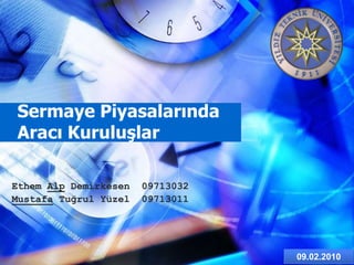 Sermaye Piyasalarında
Aracı Kuruluşlar

Ethem Alp Demirkesen   09713032
Mustafa Tuğrul Yüzel   09713011




                                  09.02.2010
 