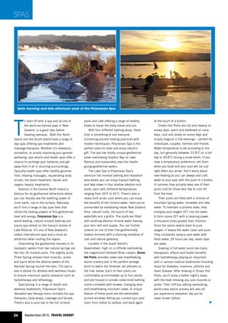 24 September 2015, Travel Digest
T
o start off with a spa visit at one of
the world-acclaimed spas in New
Zealand, is a good idea before
heading overseas. Both the North
Island and the South Island have a range of
day spas offering spa treatments and
massage therapies. Whether it’s relaxation,
recreation, or simply improving your general
wellbeing, spa resorts and health spas offer a
chance to recharge your batteries and get
away from it all in stunning surroundings.
Typically health spas offer healthy gourmet
food, relaxing massages, rejuvenating body
scrubs, hot stone treatment, facials and
organic beauty treatments.
Rotorua in the Central North Island is
famous for its geothermal attractions where
you can literally see the seething power of
inner earth, rise to the surface. Naturally,
you’ll find a range of day spas here that
utilise the healing powers of this geothermal
heat and energy. Polynesian Spa is a
world-leading, natural mineral bathing and
luxury spa retreat on the tranquil shores of
Lake Rotorua. It’s one of New Zealand’s
oldest international spas and a must-do
attraction when visiting this region.
Channelling the geothermal marvels in its
backyard, waters from two natural springs are
fed into 26 mineral pools. The slightly acidic
Priest Spring relieves tired muscles, aches
and pains while the alkaline waters of the
Rachael Spring nourish the skin. The spa is
also a retreat for athletes with wellness rituals
to ensure maximum sports relaxation such as
hydrotherapy and reflexology.
Specialising in a range of health and
wellness treatments, Polynesian Spa’s
decadent spa therapy menu includes Aix spa
therapies, body wraps, massage and facials.
There’s also a juice bar in the hot mineral
pools and café offering a range of healthy
treats to revive the body inside and out.
With four different bathing areas, there
truly is something to suit everyone.
Combining ancient healing practices with
modern techniques, Polynesian Spa is the
perfect place to relax and enjoy nature’s
gift. The spa has totally unique geothermal
views overlooking Sulphur Bay on Lake
Rotorua and sustainably uses the health-
giving geothermal waters.
The Lake Spa is Polynesian Spa’s
premium hot mineral bathing and relaxation
area where you can enjoy tranquil bathing
and lake views in four shallow alkaline rock
pools, each with different temperatures
ranging from 36˚C to 42˚C. There’s also a
newly built acidic pool where you can enjoy
the benefits of hot mineral water. Here you’re
surrounded by revitalising native New Zealand
flora, natural rocks, the sound of two
waterfalls and a grotto. The pools are filled
with soothing alkaline mineral water leaving
your skin soft and supple. You can further
unwind on one of their five geothermally
heated recliners with a stunning backdrop of
lush and natural greenery.
Located in the South Island’s
Queenstown, high on a cliffside overlooking
the magnificent Shotover River canyon, Onsen
Hot Pools provides views over breathtaking
alpine scenery and is the perfect vantage
point to watch the Shotover Jet jetboats on
the river below. Each of their pools can
comfortably accommodate up to four adults
and are housed in private cedar-lined bathing
rooms complete with shower, changing area
and breathtaking mountain views. A unique
feature of these pools are the retractable
picture windows letting you convert your pool
room from indoor to outdoor and back again
at the touch of a button.
Onsen Hot Pools are hot and steamy on
snowy days, warm and sheltered on rainy
days, cool and shady on sunny days and
simply magical in the evenings – perfect for
individuals, couples, families and friends.
Water temperature is set according to the
day, but generally between 37.8°C on a hot
day to 39.8°C during a snow-storm. If you
have a temperature preference, tell them
when you book and your pool will be just
right when you arrive. Don’t worry about
over-heating as you can always add cold
water to your pool with the push of a button.
In summer they actually keep one of their
pools cold for those who like to cool off
from the heat.
Their pools are filled with a mixture of
mountain spring water, rainwater and lake
water. To maintain a pristine state, they
energise pure oxygen (O2
) into the water
to form ozone (O3
) with a cleaning power
a thousand times greater than chlorine.
Once the ozone reverts back to pure
oxygen, it leaves the water clean and pure.
They constantly replace pool water with
fresh water, 24 hours per day, seven days
per week.
Soaking in hot water pools has many
therapeutic effects and health benefits
with hydrotherapy playing an important
part in various medical treatments including
those for diabetes, insomnia, arthritis and
heart disease. After relaxing in Onsen Hot
Pools, you’ll enjoy a better night’s sleep,
with the heat relieving any sore muscles or
joints. Their cliff-top setting overlooking
world-class alpine scenery will also let
you experience relaxation like you’ve
never known before.
Early morning and late afternoon soak at the Polynesian Spa.
SPAS
 