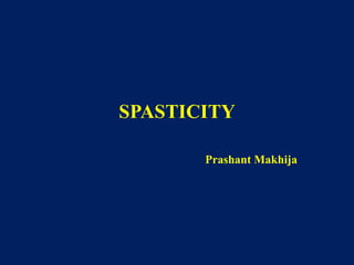 SPASTICITY
Prashant Makhija
 