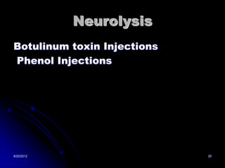 Neurolysis
Botulinum toxin Injections
Phenol Injections




8/20/2012                    25
 