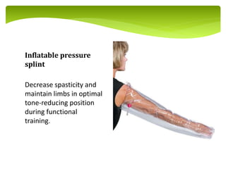 Decrease spasticity and
maintain limbs in optimal
tone-reducing position
during functional
training.
Inflatable pressure
splint
 