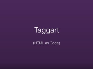 Taggart
(HTML as Code)
 