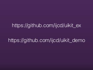 https://github.com/ijcd/uikit_ex
https://github.com/ijcd/uikit_demo
 