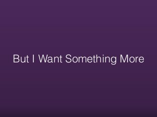 But I Want Something More
 