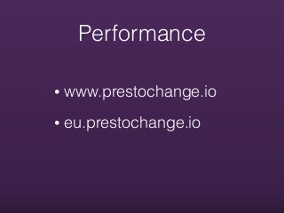 Performance
• www.prestochange.io
• eu.prestochange.io
 