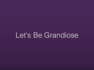 Let's Be Grandiose
 