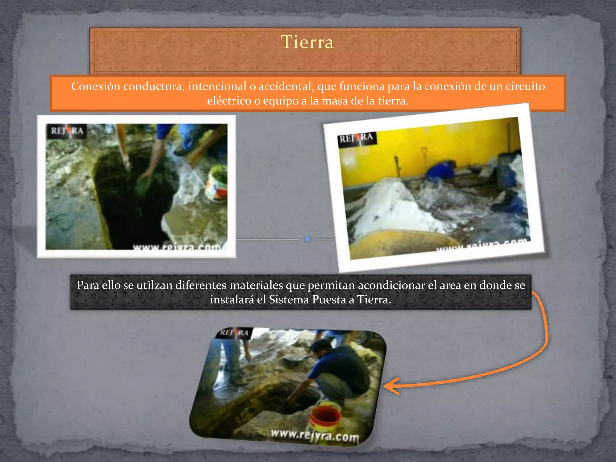 Tierra
Conexión conductora, intencional o accidental, que funciona para la conexión de un circuito
eléctrico o equipo a la masa de la tierra.
Para ello se utilzan diferentes materiales que permitan acondicionar el area en donde se
instalará el Sistema Puesta a Tierra.
 