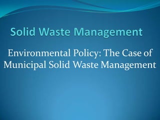 Solid Waste Management Environmental Policy: The Case of Municipal Solid Waste Management 