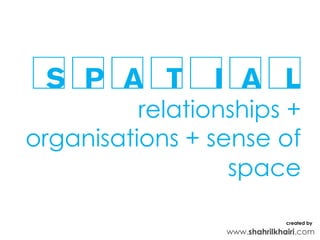 spatial
          relationships +
organisations + sense of
                  space

                                created by
                  www.shahrilkhairi.com
 