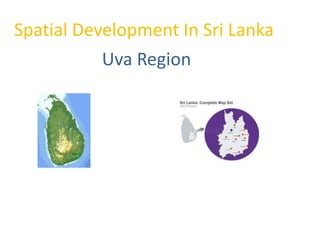 Spatial Development In Sri Lanka
Uva Region

 