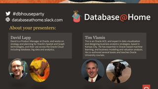 2 Copyright © 2020, Oracle and/or its affiliates [Date]
David Lapp
David is a Product Manager at Oracle, and works on
strategy and planning for Oracle's Spatial and Graph
technologies, and their use across the Oracle Cloud
including database, big data and analytics.
About your presenters:
Tim Vlamis
Tim is an Oracle ACE, and expert in data visualization
and designing business analytics strategies, based in
Kansas City. He has expertise in Oracle-based machine
learning, and business modeling and valuation analysis.
He co-authored several books and teaches Oracle
University courses.
 