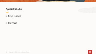Copyright © 2020, Oracle and/or its affiliates36
• Use Cases
• Demos
Spatial Studio
 