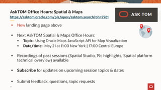 41
https://asktom.oracle.com/pls/apex/asktom.search?oh=7761
AskTOM Office Hours: Spatial & Maps
 New landing page above
 Next AskTOM Spatial & Maps Office Hours:
 Topic: Using Oracle Maps JavaScript API for Map Visualization
 Date/time: May 21 at 11:00 New York | 17:00 Central Europe
 Recordings of past sessions (Spatial Studio, 19c highlights, Spatial platform
technical overview) available
 Subscribe for updates on upcoming session topics & dates
 Submit feedback, questions, topic requests
 